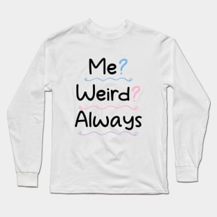 Me Weird Always Long Sleeve T-Shirt